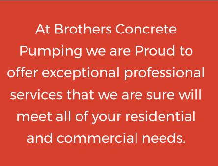 At Brothers Concrete Pumping we are Proud to offer exceptional professional services that we are sure will meet all of your residential and commercial needs.